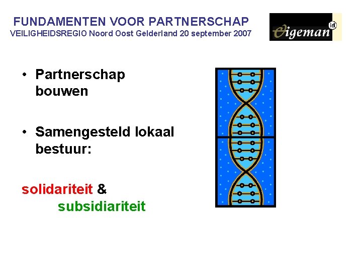 FUNDAMENTEN VOOR PARTNERSCHAP VEILIGHEIDSREGIO Noord Oost Gelderland 20 september 2007 • Partnerschap bouwen •