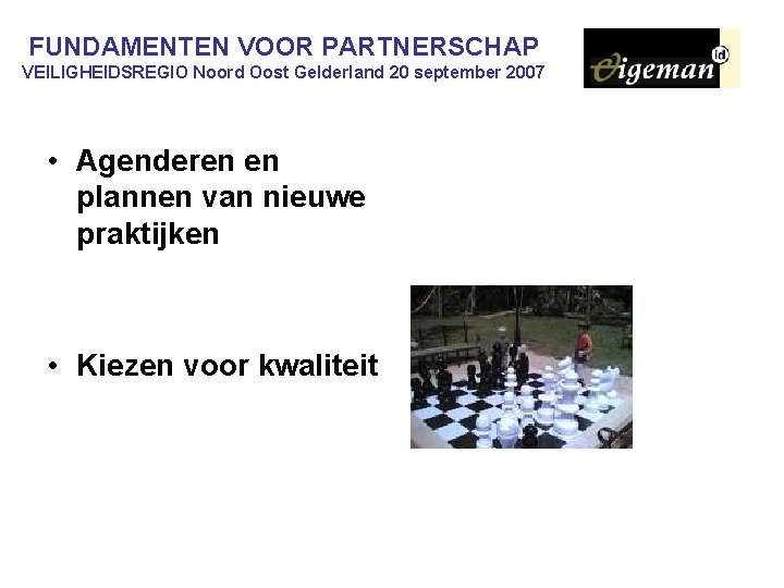 FUNDAMENTEN VOOR PARTNERSCHAP VEILIGHEIDSREGIO Noord Oost Gelderland 20 september 2007 • Agenderen en plannen