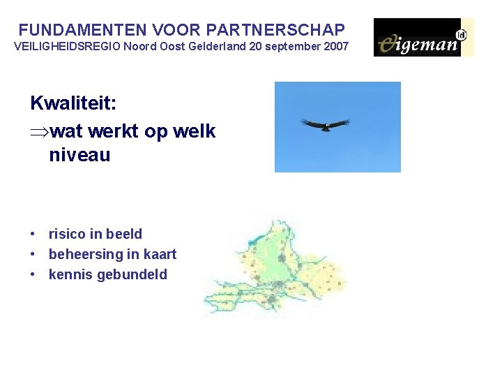 FUNDAMENTEN VOOR PARTNERSCHAP VEILIGHEIDSREGIO Noord Oost Gelderland 20 september 2007 Kwaliteit: Þwat werkt op