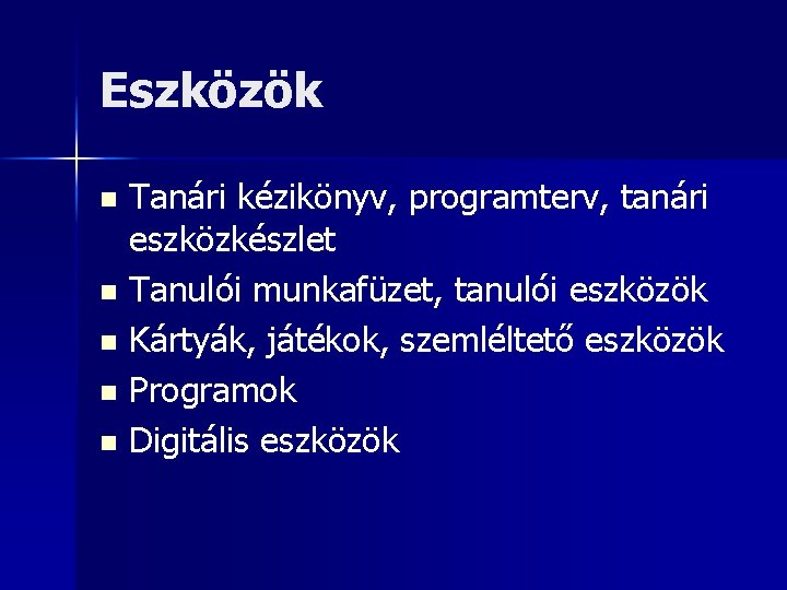 Eszközök Tanári kézikönyv, programterv, tanári eszközkészlet n Tanulói munkafüzet, tanulói eszközök n Kártyák, játékok,