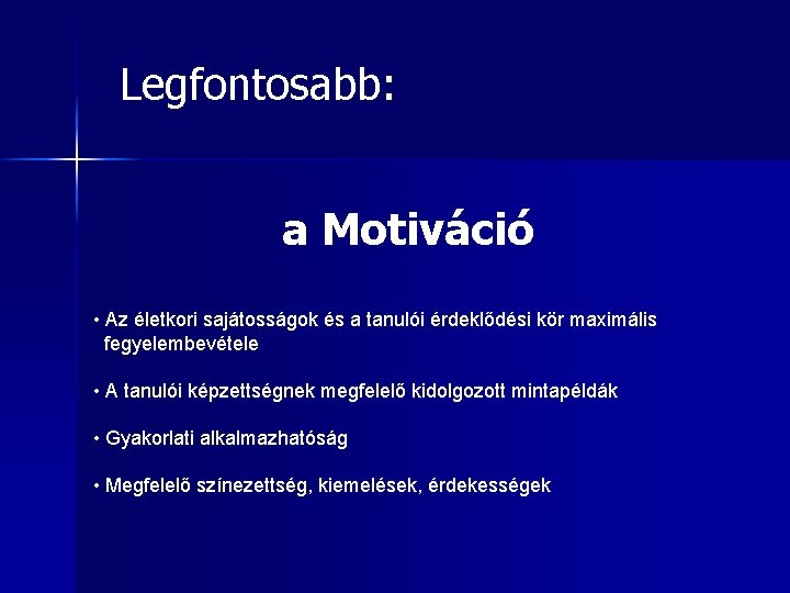 Legfontosabb: a Motiváció • Az életkori sajátosságok és a tanulói érdeklődési kör maximális fegyelembevétele