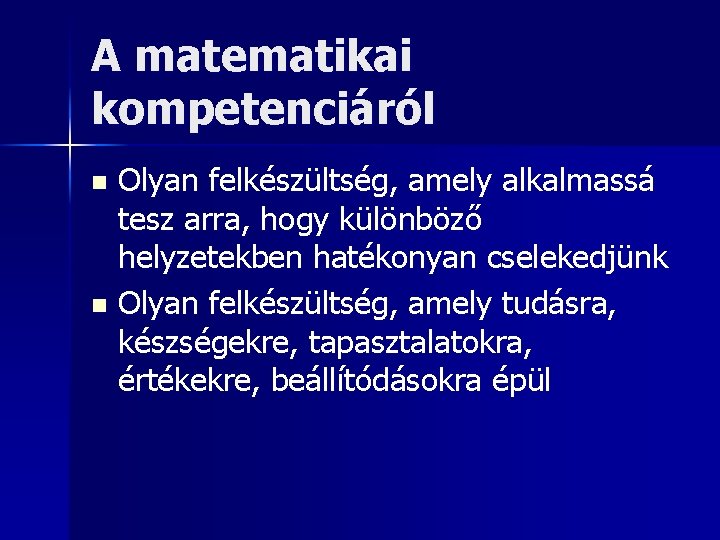 A matematikai kompetenciáról Olyan felkészültség, amely alkalmassá tesz arra, hogy különböző helyzetekben hatékonyan cselekedjünk