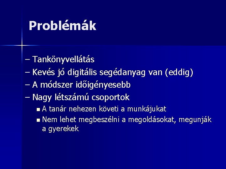 Problémák – Tankönyvellátás – Kevés jó digitális segédanyag van (eddig) – A módszer időigényesebb