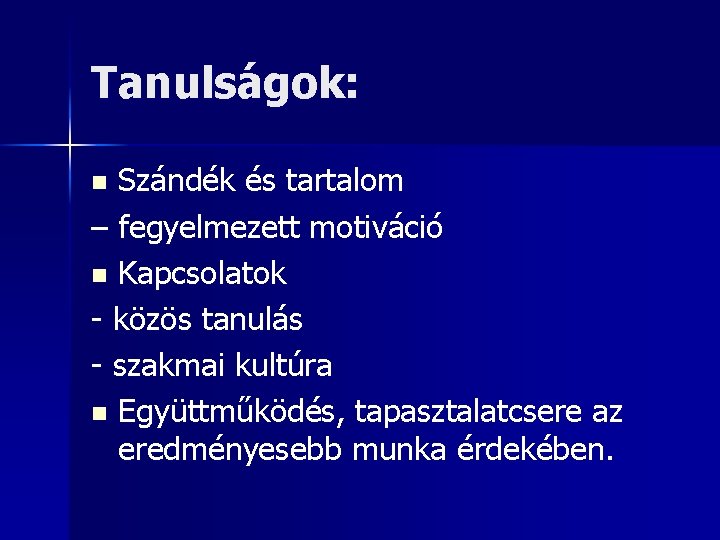 Tanulságok: Szándék és tartalom – fegyelmezett motiváció n Kapcsolatok - közös tanulás - szakmai