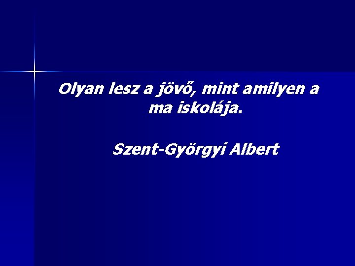 Olyan lesz a jövő, mint amilyen a ma iskolája. Szent-Györgyi Albert 