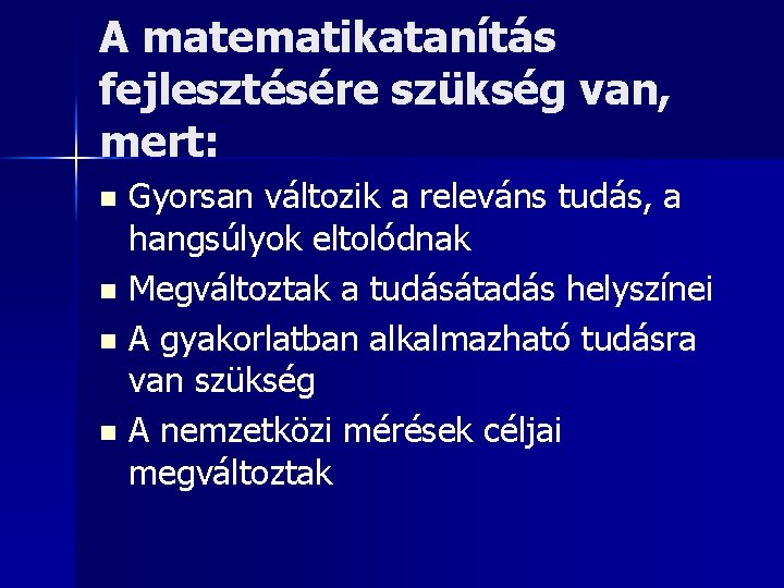A matematikatanítás fejlesztésére szükség van, mert: Gyorsan változik a releváns tudás, a hangsúlyok eltolódnak