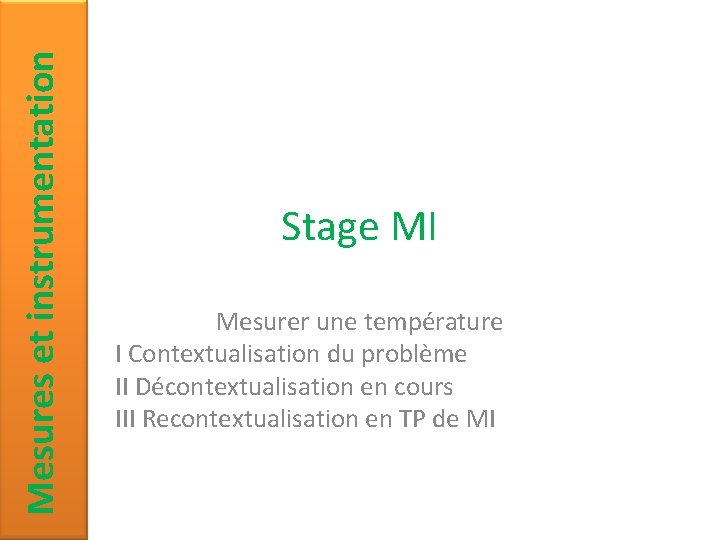 Mesures et instrumentation Stage MI Mesurer une température I Contextualisation du problème II Décontextualisation