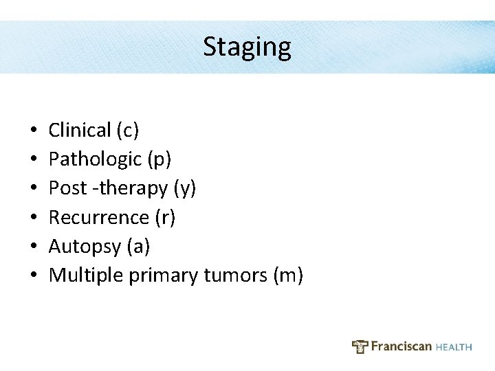 Staging • Clinical (c) • Pathologic (p) • Post -therapy (y) • Recurrence (r)