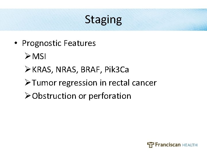 Staging • Prognostic Features ØMSI ØKRAS, NRAS, BRAF, Pik 3 Ca ØTumor regression in