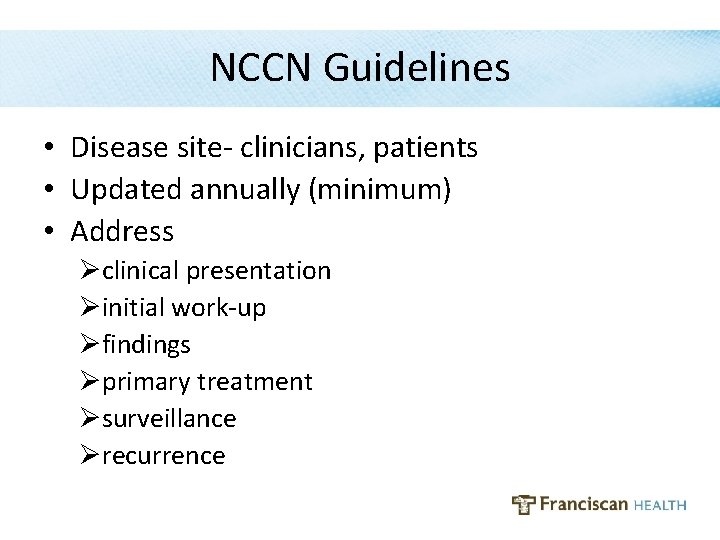 NCCN Guidelines • Disease site- clinicians, patients • Updated annually (minimum) • Address Øclinical