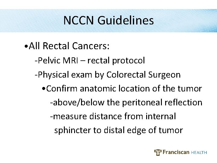 NCCN Guidelines • All Rectal Cancers: -Pelvic MRI – rectal protocol -Physical exam by