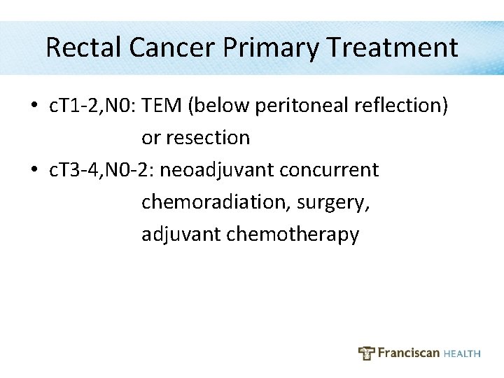 Rectal Cancer Primary Treatment • c. T 1 -2, N 0: TEM (below peritoneal