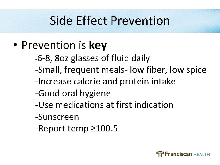 Side Effect Prevention • Prevention is key -6 -8, 8 oz glasses of fluid