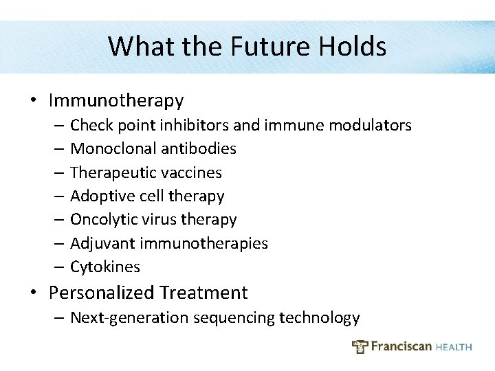 What the Future Holds • Immunotherapy – Check point inhibitors and immune modulators –