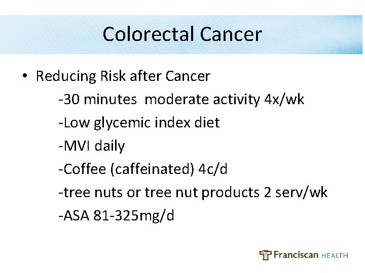Colorectal Cancer • Reducing Risk after Cancer -30 minutes moderate activity 4 x/wk -Low