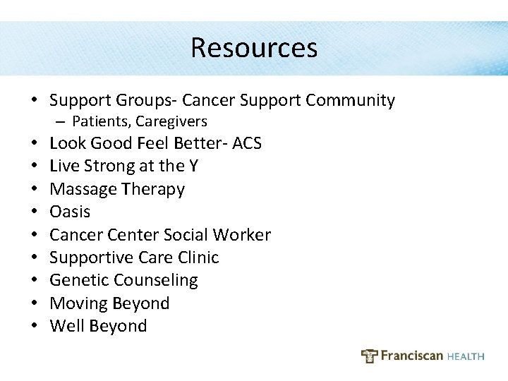 Resources • Support Groups- Cancer Support Community – Patients, Caregivers • • • Look