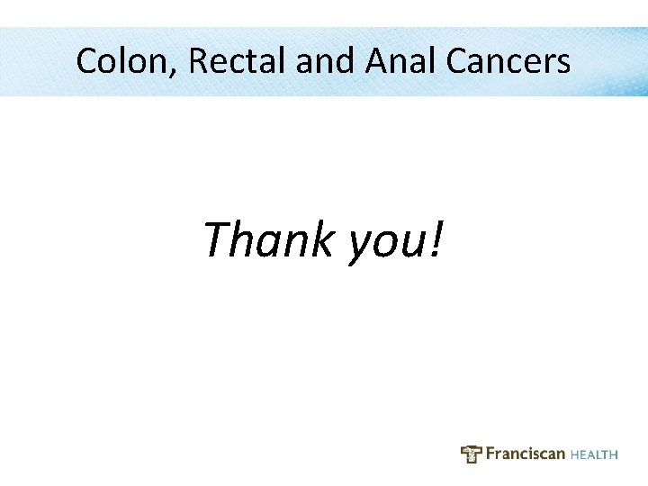 Colon, Rectal and Anal Cancers Thank you! 