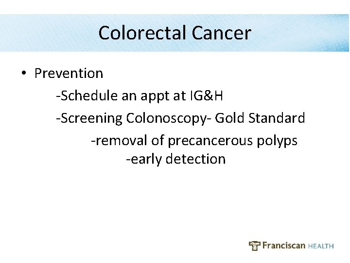 Colorectal Cancer • Prevention -Schedule an appt at IG&H -Screening Colonoscopy- Gold Standard -removal
