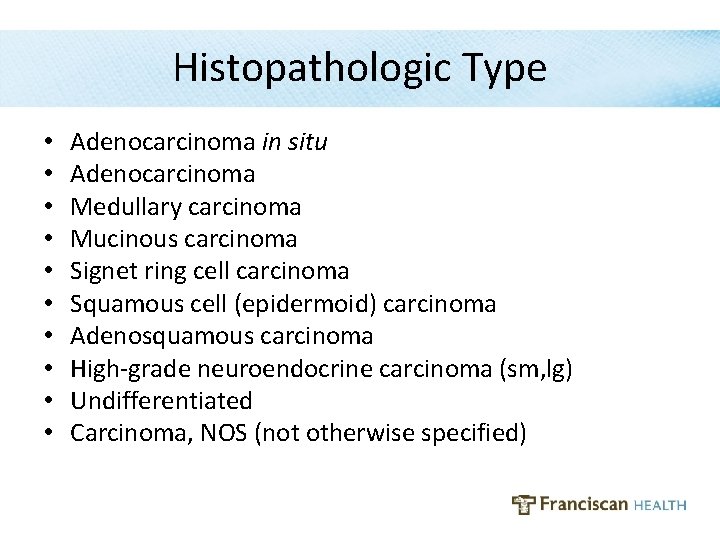 Histopathologic Type • • • Adenocarcinoma in situ Adenocarcinoma Medullary carcinoma Mucinous carcinoma Signet