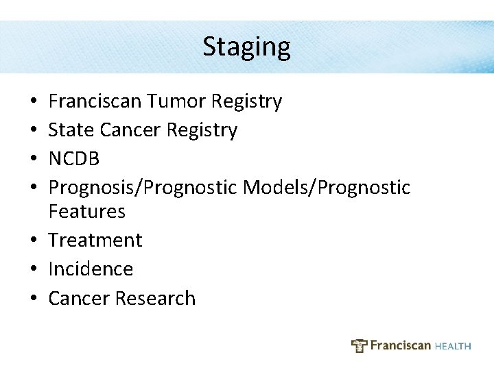 Staging Franciscan Tumor Registry State Cancer Registry NCDB Prognosis/Prognostic Models/Prognostic Features • Treatment •