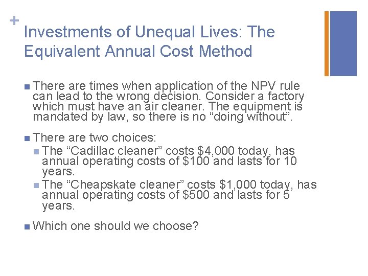 + Investments of Unequal Lives: The Equivalent Annual Cost Method n There are times