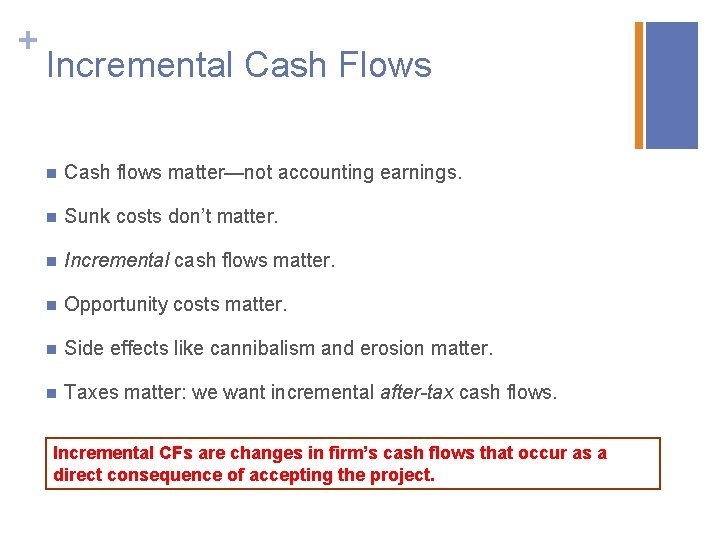 + Incremental Cash Flows n Cash flows matter—not accounting earnings. n Sunk costs don’t