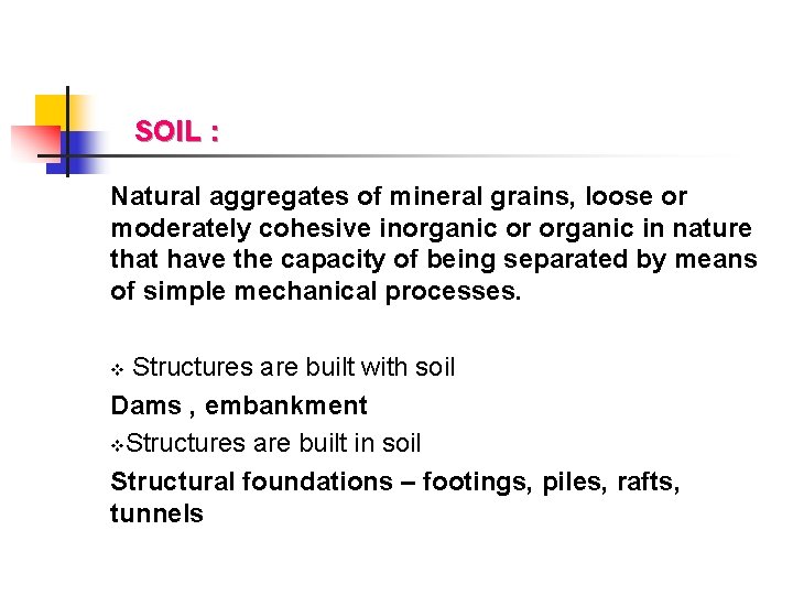 SOIL : Natural aggregates of mineral grains, loose or moderately cohesive inorganic or organic