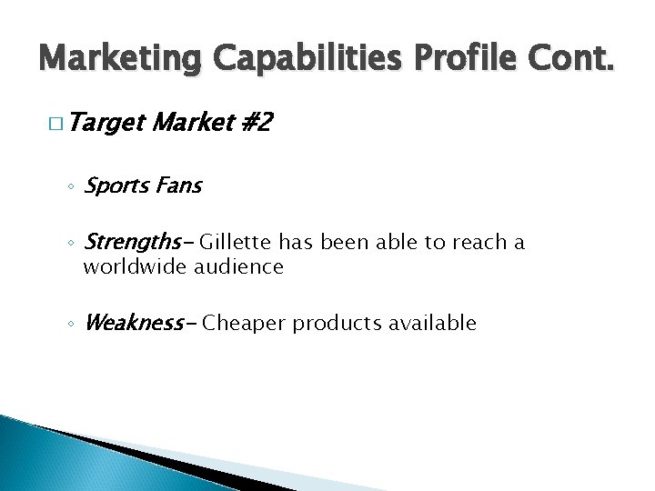 Marketing Capabilities Profile Cont. � Target Market #2 ◦ Sports Fans ◦ Strengths- Gillette