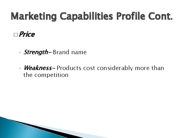 Marketing Capabilities Profile Cont. � Price ◦ Strength- Brand name ◦ Weakness- Products cost