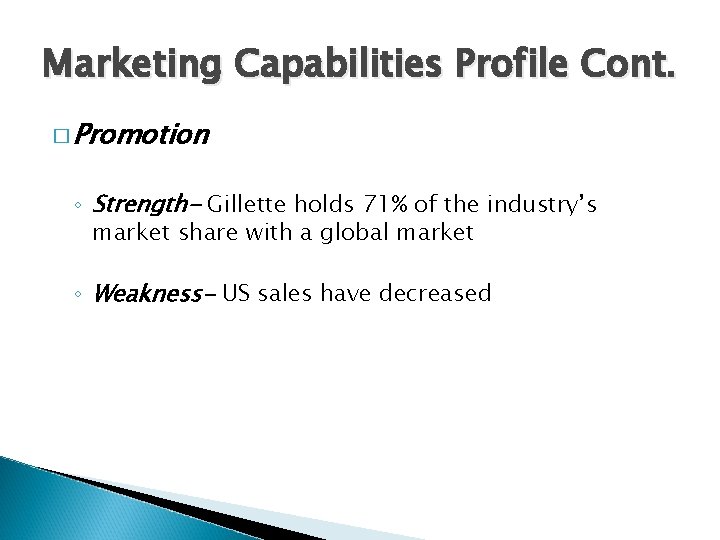 Marketing Capabilities Profile Cont. � Promotion ◦ Strength- Gillette holds 71% of the industry’s