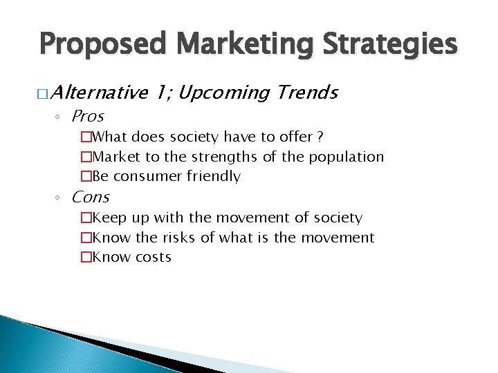 Proposed Marketing Strategies � Alternative ◦ Pros 1; Upcoming Trends �What does society have