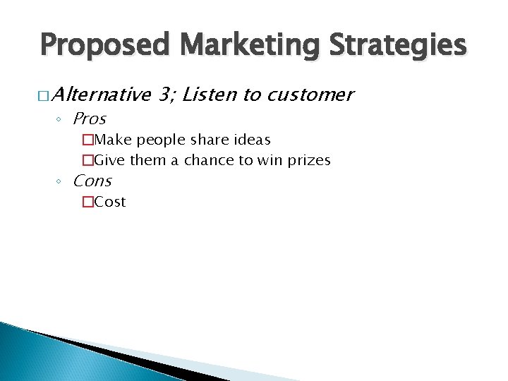 Proposed Marketing Strategies � Alternative ◦ Pros 3; Listen to customer �Make people share