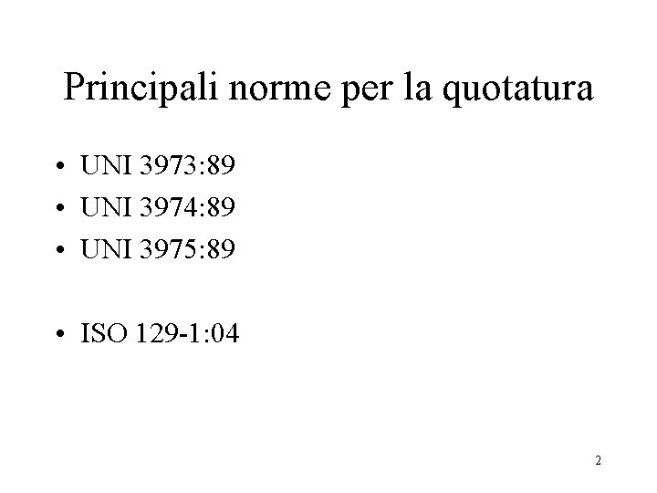 Principali norme per la quotatura • UNI 3973: 89 • UNI 3974: 89 •