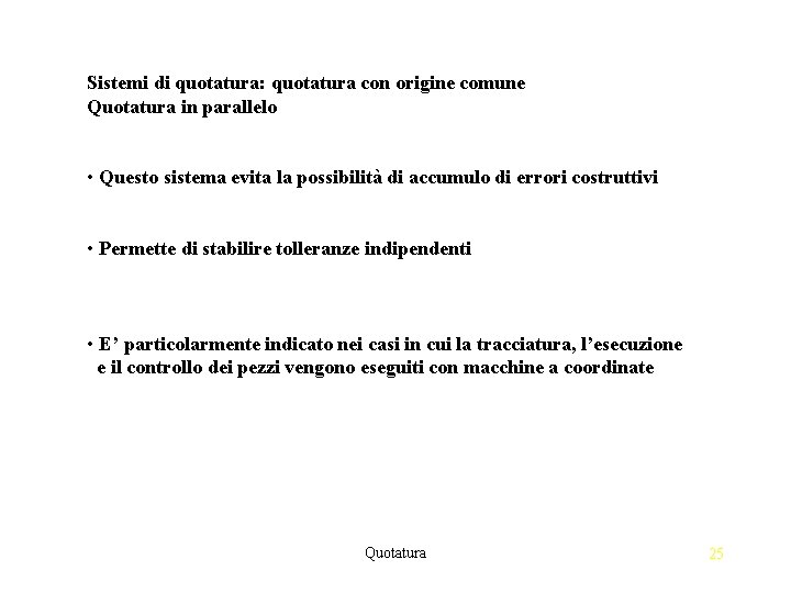 Sistemi di quotatura: quotatura con origine comune Quotatura in parallelo • Questo sistema evita