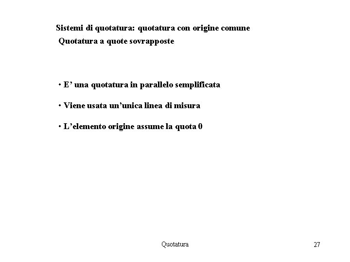 Sistemi di quotatura: quotatura con origine comune Quotatura a quote sovrapposte • E’ una