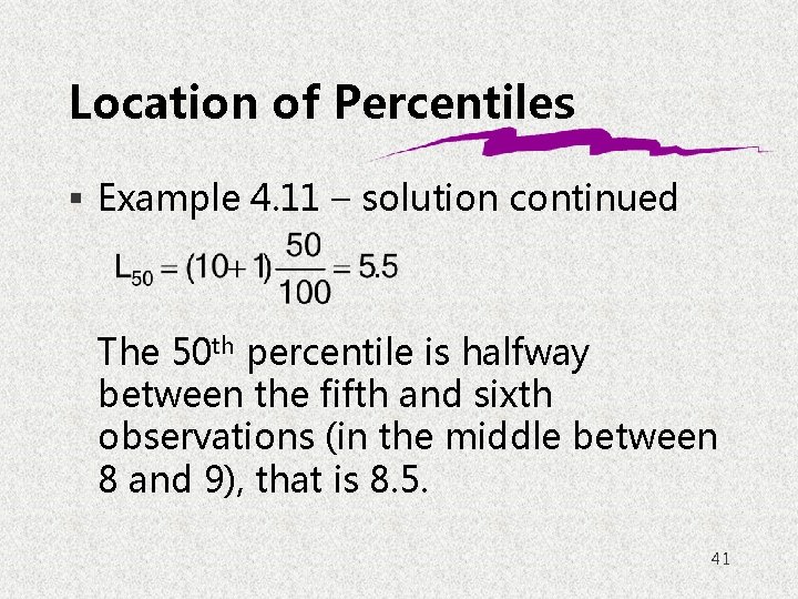 Location of Percentiles § Example 4. 11 – solution continued The 50 th percentile
