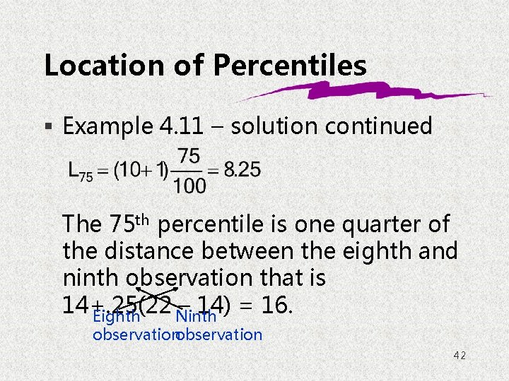 Location of Percentiles § Example 4. 11 – solution continued The 75 th percentile