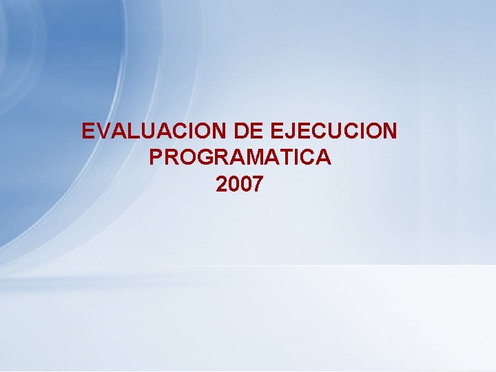 EVALUACION DE EJECUCION PROGRAMATICA 2007 