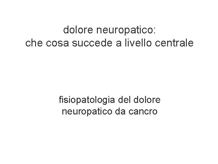 dolore neuropatico: che cosa succede a livello centrale fisiopatologia del dolore neuropatico da cancro dolore neuropatico: che cosa succede a livello centrale fisiopatologia del dolore neuropatico da cancro