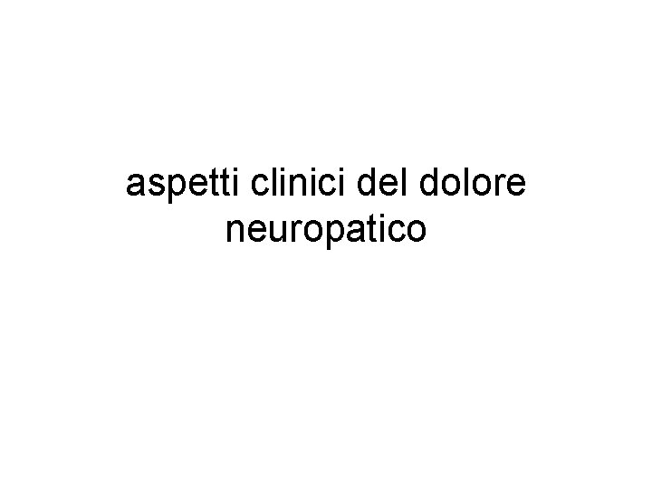 aspetti clinici del dolore neuropatico aspetti clinici del dolore neuropatico