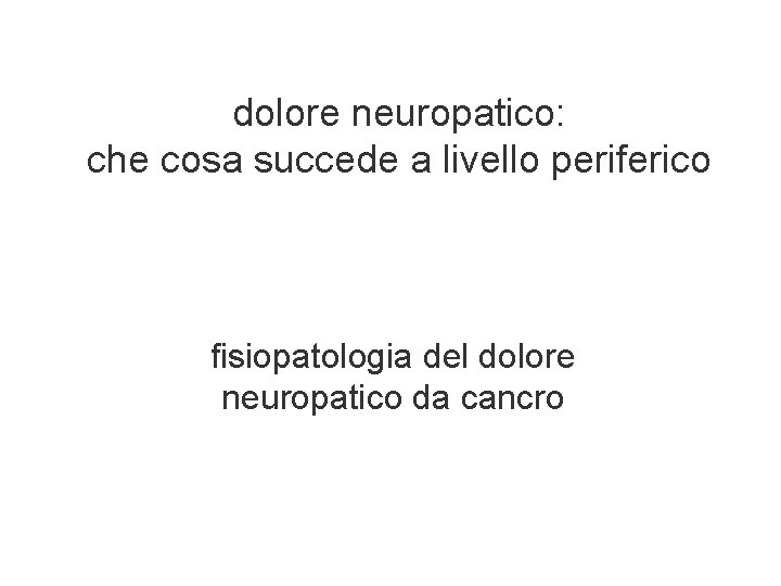 dolore neuropatico: che cosa succede a livello periferico fisiopatologia del dolore neuropatico da cancro dolore neuropatico: che cosa succede a livello periferico fisiopatologia del dolore neuropatico da cancro