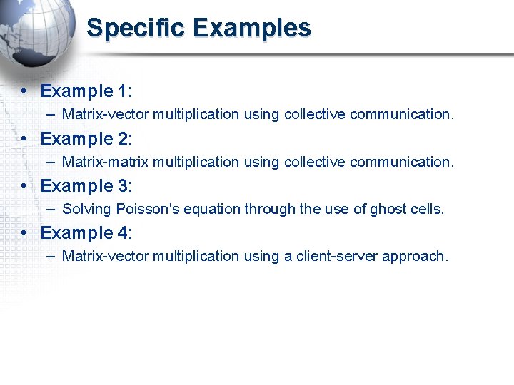 Specific Examples • Example 1: – Matrix-vector multiplication using collective communication. • Example 2: