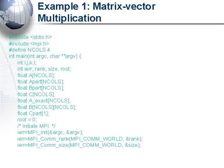 Example 1: Matrix-vector Multiplication #include <stdio. h> #include <mpi. h> #define NCOLS 4 int