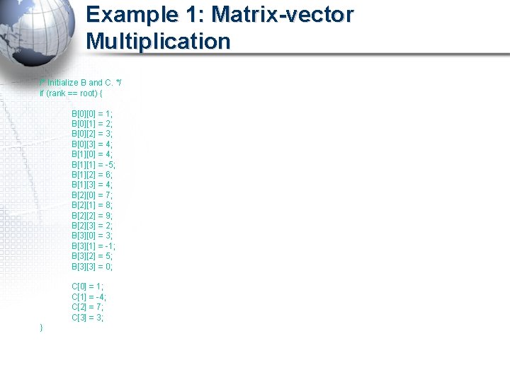 Example 1: Matrix-vector Multiplication /* Initialize B and C. */ if (rank == root)