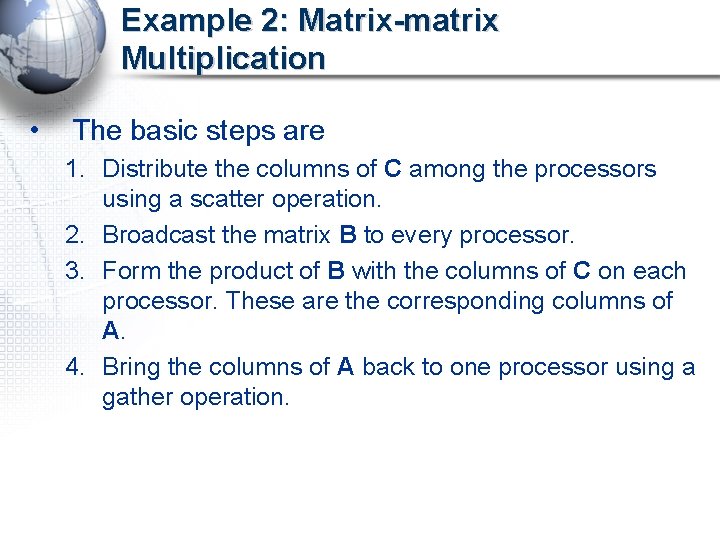 Example 2: Matrix-matrix Multiplication • The basic steps are 1. Distribute the columns of