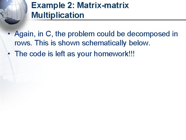 Example 2: Matrix-matrix Multiplication • Again, in C, the problem could be decomposed in