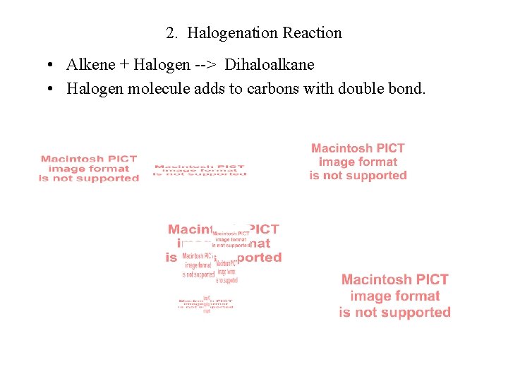 2. Halogenation Reaction • Alkene + Halogen --> Dihaloalkane • Halogen molecule adds to