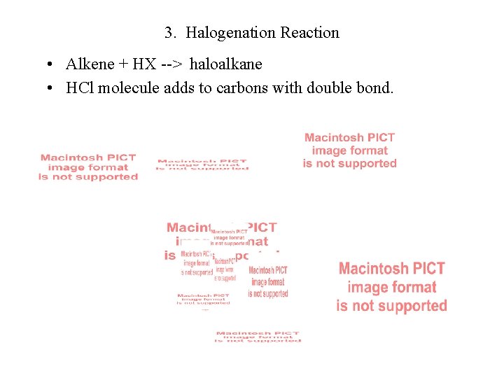 3. Halogenation Reaction • Alkene + HX --> haloalkane • HCl molecule adds to