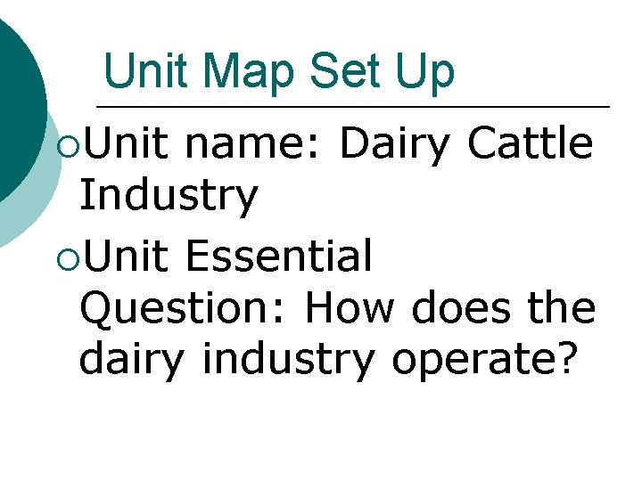 Unit Map Set Up ¡Unit name: Dairy Cattle Industry ¡Unit Essential Question: How does