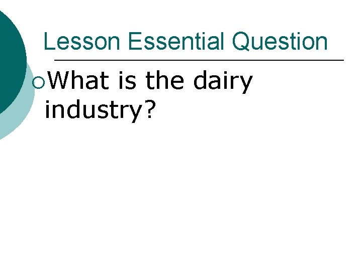 Lesson Essential Question ¡What is the dairy industry? 